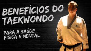 Benefícios do Taekwondo para a Saúde Física e Mental